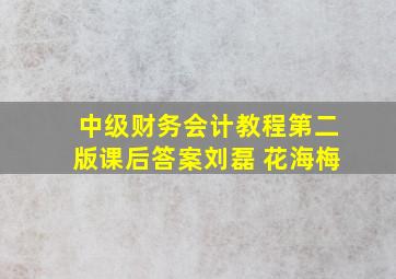 中级财务会计教程第二版课后答案刘磊 花海梅